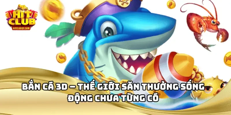 Bắn Cá 3D – Thế Giới Săn Thưởng Sống Động Chưa Từng Có