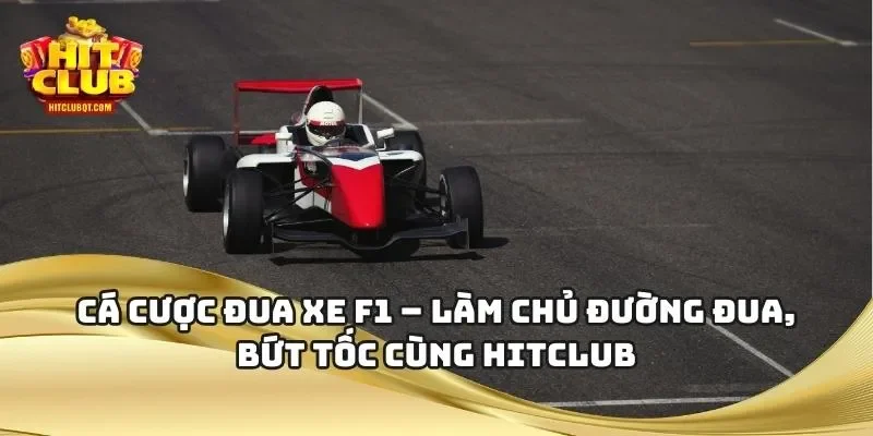 Cá Cược Đua Xe F1 – Làm Chủ Đường Đua, Bứt Tốc Cùng HITCLUB