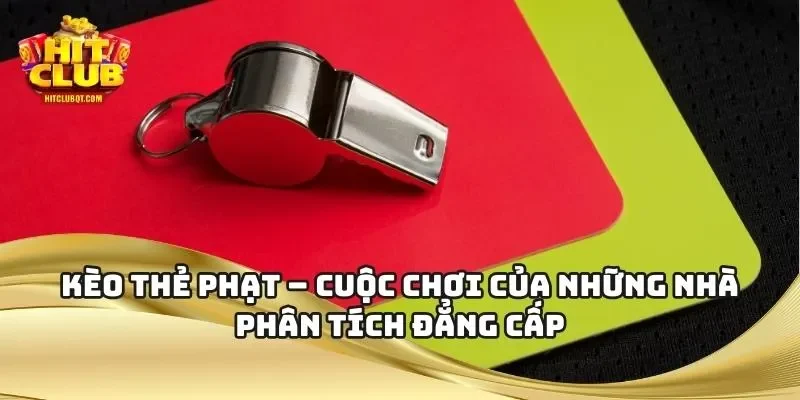Kèo Thẻ Phạt – Cuộc Chơi Của Những Nhà Phân Tích Đẳng Cấp