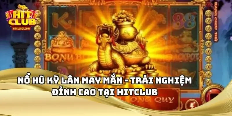 Nổ Hũ Kỳ Lân May Mắn - Trải Nghiệm Đỉnh Cao Tại HITCLUB
