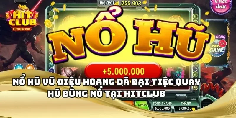 Nổ Hũ Vũ Điệu Hoang Dã Đại Tiệc Quay Hũ Bùng Nổ Tại HITCLUB