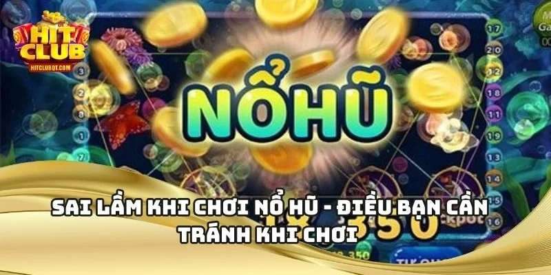 Sai Lầm Khi Chơi Nổ Hũ - Điều Bạn Cần Tránh Khi Chơi